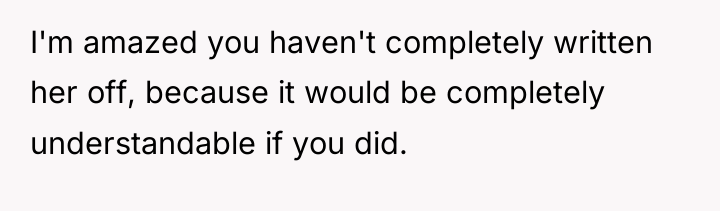 I'm amazed you haven't completely written her off, because it...