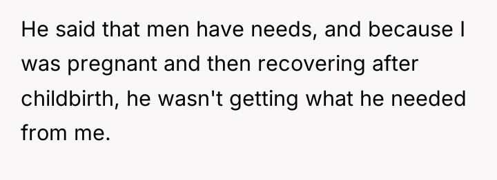 He said that men have needs, and because I was...