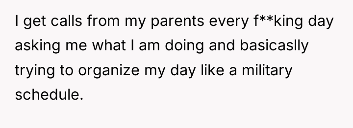 I get calls from my parents every f**king day asking...
