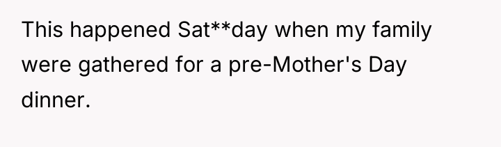 This happened Sat**day when my family were gathered for a...