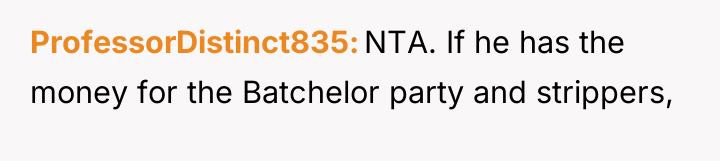 ProfessorDistinct835 NTA. If he has the money for the Batchelor...