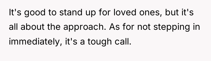 It's good to stand up for loved ones, but it's...