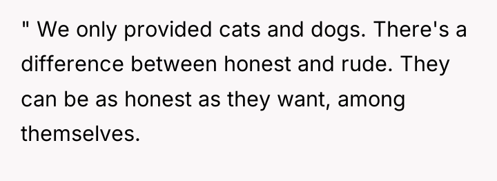 " We only provided cats and dogs. There's a difference...