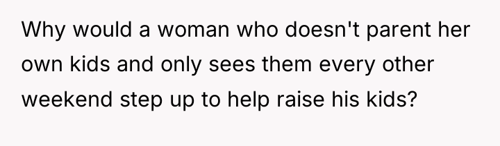 Why would a woman who doesn't parent her own kids...