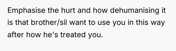 Emphasise the hurt and how dehumanising it is that brother/sil...