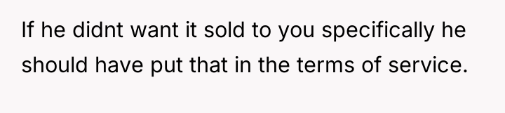 If he didnt want it sold to you specifically he...