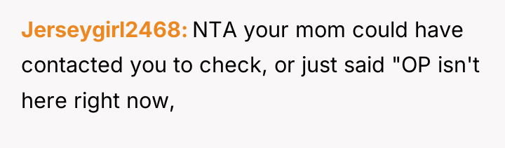 Jerseygirl2468 NTA your mom could have contacted you to check,...
