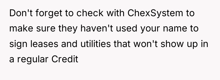 Don't forget to check with ChexSystem to make sure they...