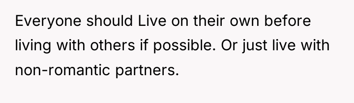 Everyone should Live on their own before living with others...