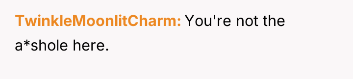 TwinkleMoonlitCharm You're not the a*shole here.