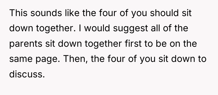 This sounds like the four of you should sit down...