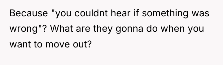 Because "you couldnt hear if something was wrong"? What are...