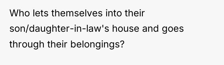 Who lets themselves into their son/daughter-in-law's house and goes through...