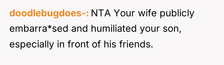 doodlebugdoes- NTA Your wife publicly embarra*sed and humiliated your son,...