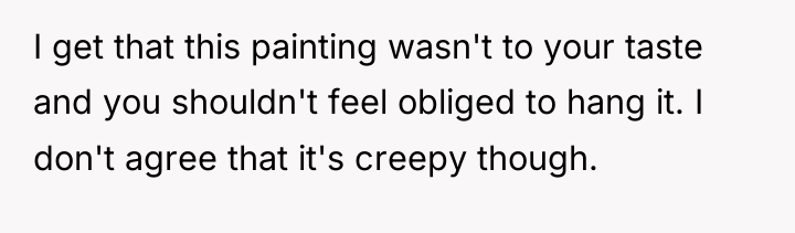 I get that this painting wasn't to your taste and...