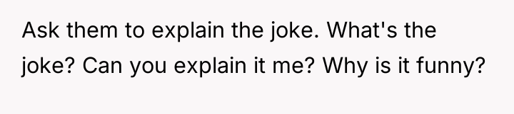 Ask them to explain the joke. What's the joke? Can...