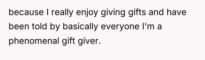 because I really enjoy giving gifts and have been told...