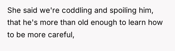 She said we're coddling and spoiling him, that he's more...