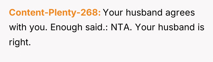 Content-Plenty-268 Your husband agrees with you. Enough said.: NTA. Your...