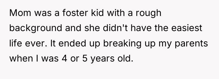 Mom was a foster kid with a rough background and...