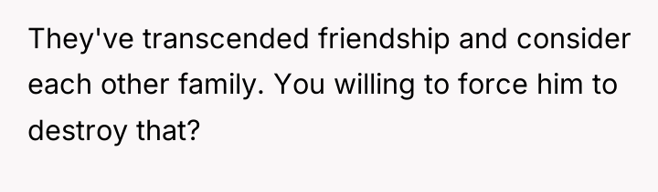 They've transcended friendship and consider each other family. You willing...
