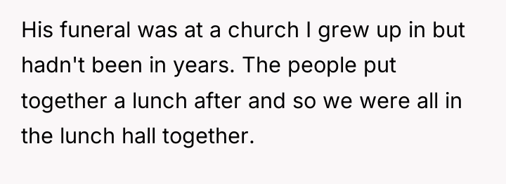 His funeral was at a church I grew up in...