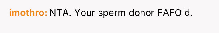 imothro NTA. Your sperm donor FAFO'd.