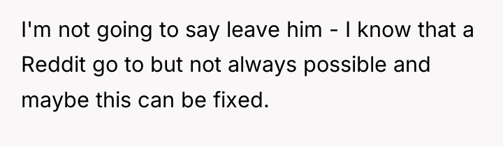 I'm not going to say leave him - I know...