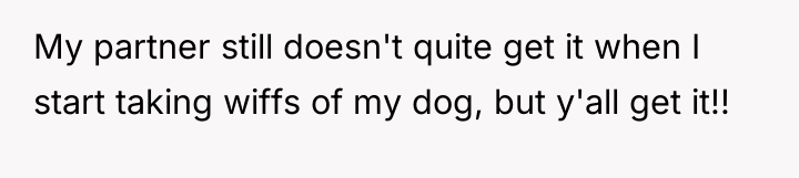 My partner still doesn't quite get it when I start...