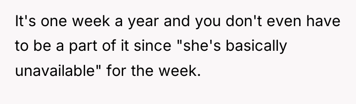 It's one week a year and you don't even have...