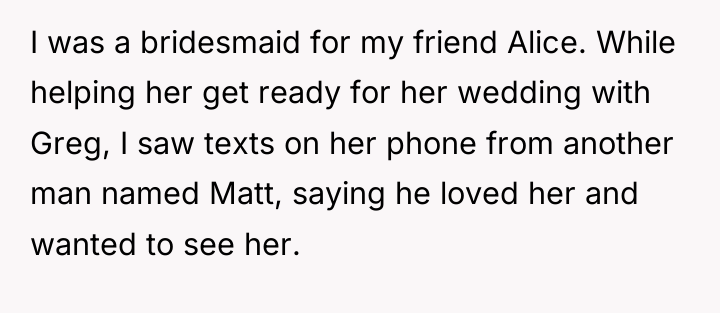 I was a bridesmaid for my friend Alice. While helping...