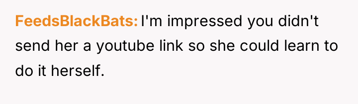 FeedsBlackBats I'm impressed you didn't send her a youtube link...