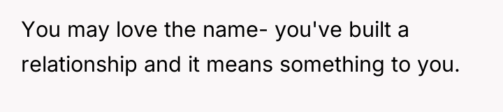 You may love the name- you've built a relationship and...