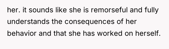 her. it sounds like she is remorseful and fully understands...