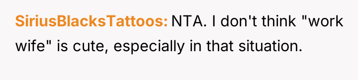 SiriusBlacksTattoos NTA. I don't think "work wife" is cute, especially...