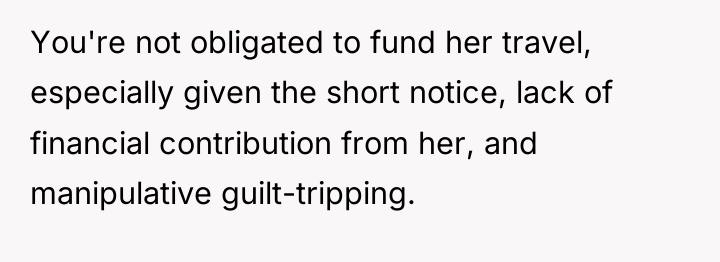 You're not obligated to fund her travel, especially given the...