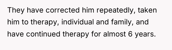 They have corrected him repeatedly, taken him to therapy, individual...