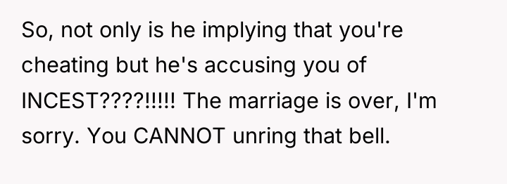 So, not only is he implying that you're cheating but...