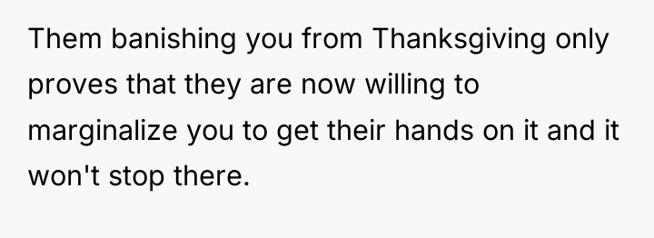 Them banishing you from Thanksgiving only proves that they are...