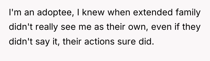 I'm an adoptee, I knew when extended family didn't really...