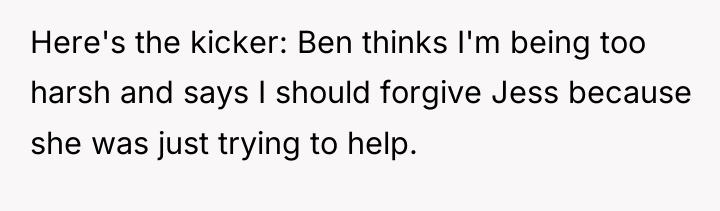 Here's the kicker: Ben thinks I'm being too harsh and...