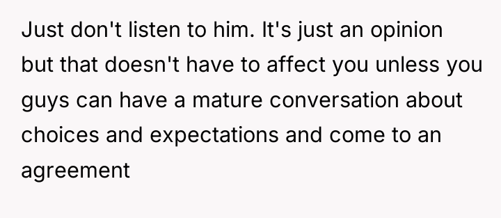 Just don't listen to him. It's just an opinion but...