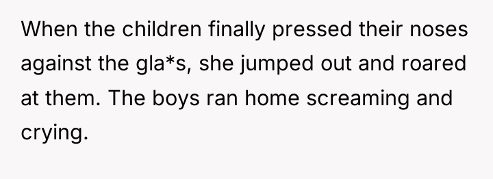 When the children finally pressed their noses against the gla*s,...