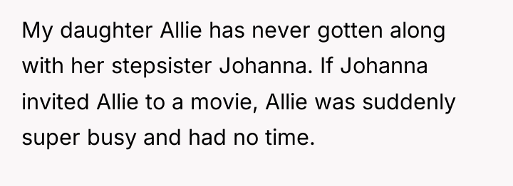 My daughter Allie has never gotten along with her stepsister...