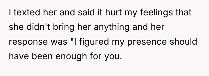 I texted her and said it hurt my feelings that...