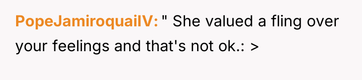 PopeJamiroquaiIV " She valued a fling over your feelings and...