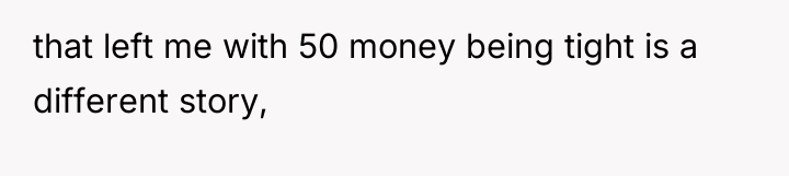that left me with 50 money being tight is a...