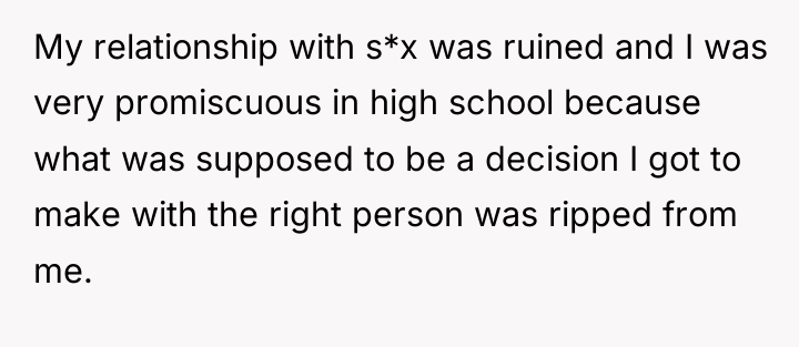 My relationship with s*x was ruined and I was very...