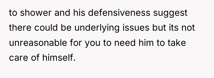 to shower and his defensiveness suggest there could be underlying...
