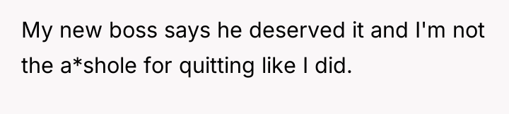My new boss says he deserved it and I'm not...